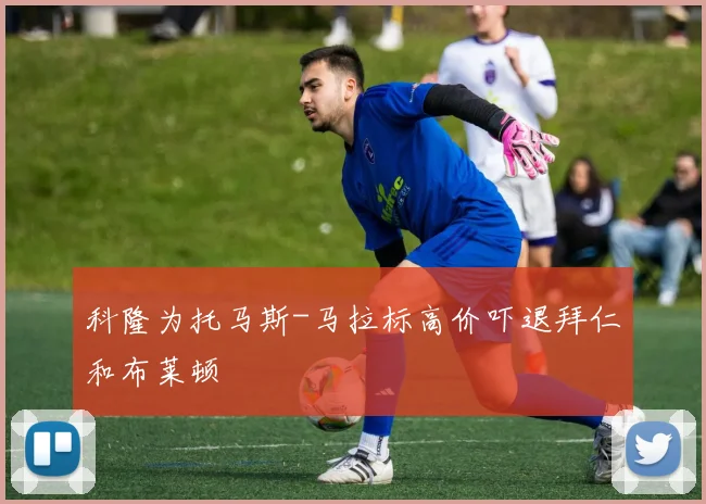科隆为托马斯-马拉标高价吓退拜仁和布莱顿