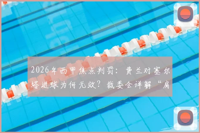 2026年西甲焦点判罚:费兰对塞尔塔进球为何无效?裁委会详解“肩膀越位轻微可见”依据